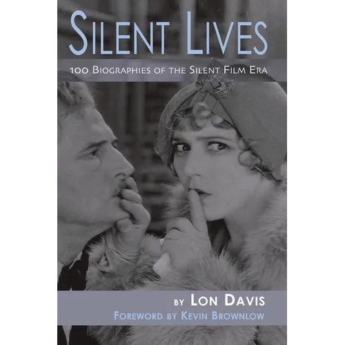 Silent Lives: 100 Biographies of the Silent Film Era