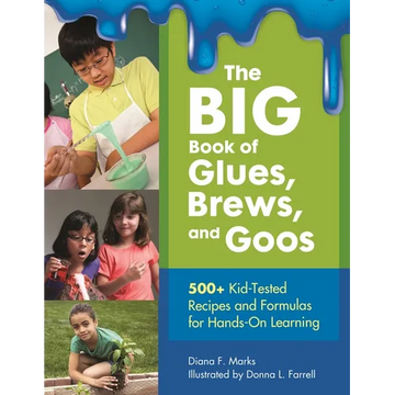 The Big Book of Glues, Brews, and Goos: 500+ Kid-Tested Recipes and Formulas for Hands-On Learning - Paperback
