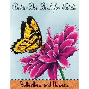 Dot to Dot Book for Adults: Butterflies and Flowers: Challenging Flower and Butterfly Connect the Dots Puzzles - Paperback