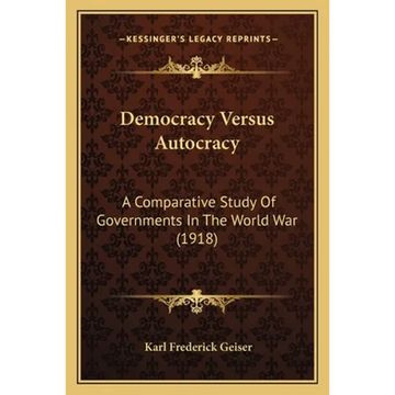 Democracy Versus Autocracy: A Comparative Study Of Governments In The World War (1918) - Paperback