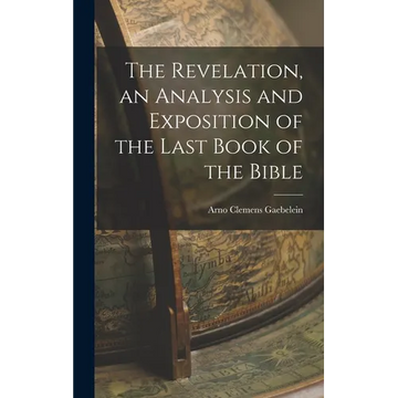 The Revelation, an Analysis and Exposition of the Last Book of the Bible - Hardcover