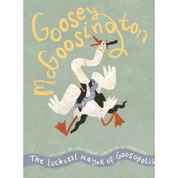 Goosey McGoosington: The Luckiest Mayor of Goosopolis - Hardcover