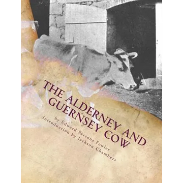 The Alderney and Guernsey Cow: The Nature and Management of Alderney and Guernsey Cattle - Paperback