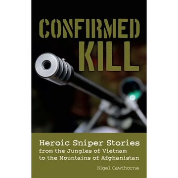 Confirmed Kill: Heroic Sniper Stories from the Jungles of Vietnam to the Mountains of Afghanistan - Paperback