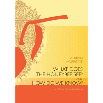 What does the Honeybee See? And how do we Know?: A critique of scientific reason - Paperback