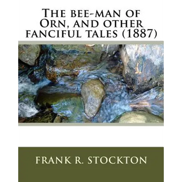 The bee-man of Orn, and other fanciful tales (1887) by: Frank R. Stockton - Paperback