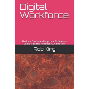 Digital Workforce: Reduce Costs and Improve Efficiency using Robotic Process Automation - Paperback