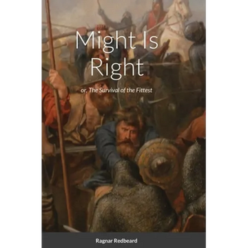 Might Is Right by Ragnar Redbeard: Survival of the Fittest - Hardcover