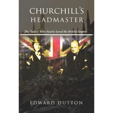 Churchill's Headmaster: The 'Sadist' Who Nearly Saved the British Empire - Paperback