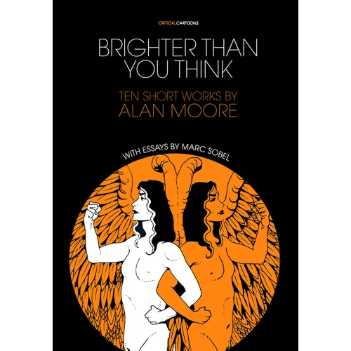 Brighter Than You Think: 10 Short Works by Alan Moore: With Critical Essays by Marc Sobel