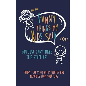 Funny Things my kids said: You just can't make this stuff up: Funny, Crazy or Witty Quotes and Memories from your Kids - Paperback