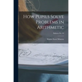 How Pupils Solve Problems in Arithmetic; bulletin No. 44