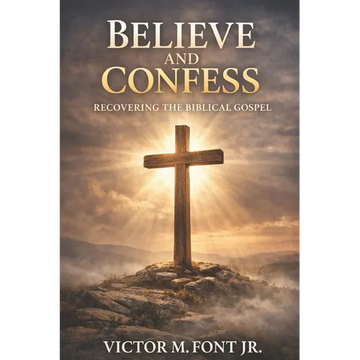 Believe and Confess: Recovering the Biblical Gospel: Why Modern Evangelism Drifted-and How to Return to Biblical Clarity - Paperback