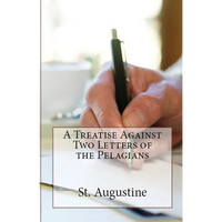 A Treatise Against Two Letters of the Pelagians - Paperback