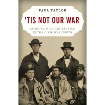 'Tis Not Our War: Avoiding Military Service in the Civil War North - Hardcover