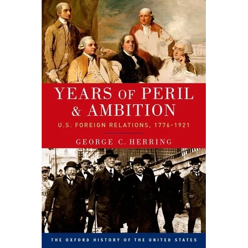 Years of Peril and Ambition: U.S. Foreign Relations, 1776-1921