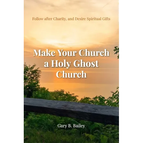 Make Your Church a Holy Ghost Church: Follow after Charity, and Desire Spiritual Gifts