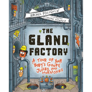 The Gland Factory: A Tour of Your Body's Goops, Juices, and Hormones - Hardcover