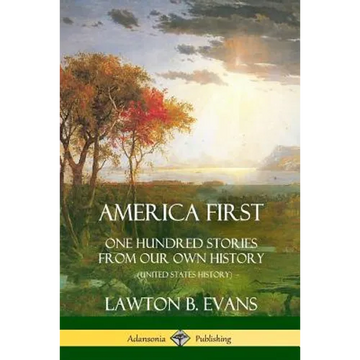 America First: One Hundred Stories from Our Own History (United States History) - Paperback