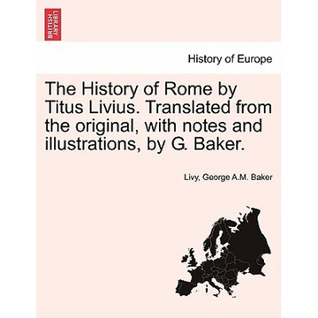 The History of Rome by Titus Livius. Translated from the original, with notes and illustrations, by G. Baker. VOL. I - Paperback