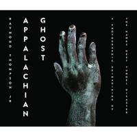 Appalachian Ghost: A Photographic Reimagining of the Hawk's Nest Tunnel Disaster - Hardcover