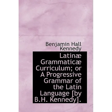 Latinae Grammaticae Curriculum; Or a Progressive Grammar of the Latin Language - Paperback