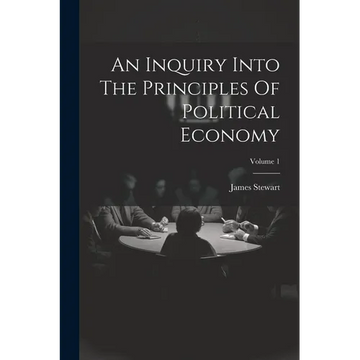 An Inquiry Into The Principles Of Political Economy; Volume 1 - Paperback