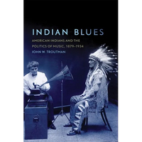 Indian Blues: American Indians and the Politics of Music, 1879-1934 Volume 3 - Paperback