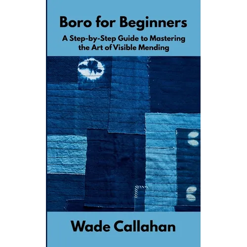 Boro for Beginners: A Step-by-Step Guide to Mastering the Art of Visible Mending