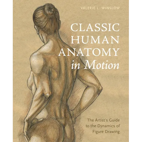 Classic Human Anatomy in Motion: The Artist's Guide to the Dynamics of Figure Drawing