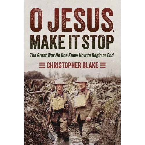 O Jesus, Make It Stop: The Great War No One Knew How to Begin or End
