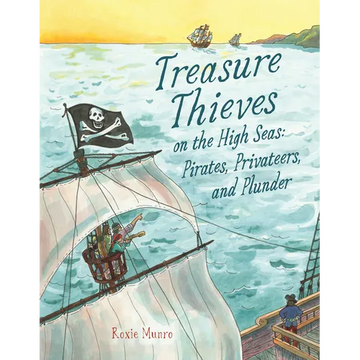 Treasure Thieves on the High Seas: Pirates, Privateers, and Plunder - Hardcover