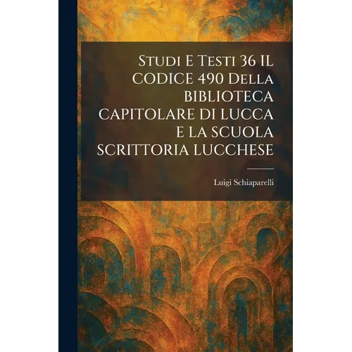 Studi E Testi 36 IL CODICE 490 Della BIBLIOTECA CAPITOLARE DI LUCCA E LA SCUOLA SCRITTORIA LUCCHESE