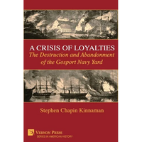 A Crisis of Loyalties: The Destruction and Abandonment of the Gosport Navy Yard (COLOR) - Paperback