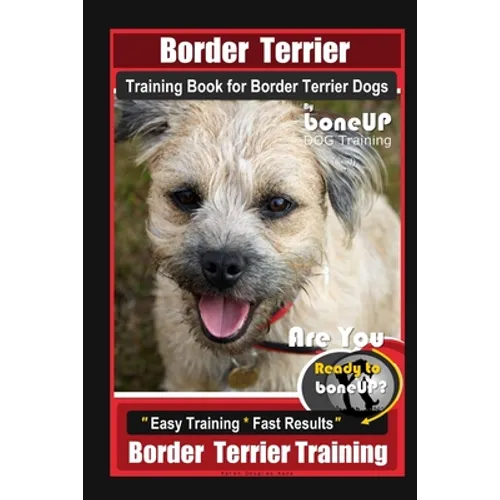 Border Terrier Training Book for Border Terrier Dogs By BoneUP DOG Training, Are You Ready to Bone Up? Easy Training * Fast Results, Border Terrier Tr