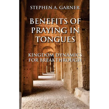 Benefits of Praying in Tongues: Kingdom Dynamics for Breakthrough - Paperback