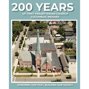 200 Years of First Presbyterian Church Columbus, Indiana: Honoring Our Past - Building Our Legacy - Paperback