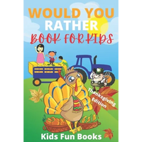 Would You Rather Book For Kids: Thanksgiving Edition - Illustrated - 100+ Interactive Silly Scenarios, Crazy Choices & Hilarious Situations To Enjoy W - Paperback