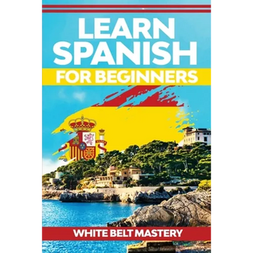 Learn Spanish For Beginners: Illustrated step by step guide for complete beginners to understand Spanish language from scratch - Paperback