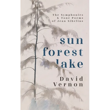 Sun Forest Lake: The Symphonies & Tone Poems of Jean Sibelius - Paperback