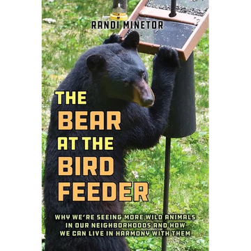 The Bear at the Bird Feeder: Why We're Seeing More Wild Animals in Our Neighborhoods and How We Can Live in Harmony with Them - Paperback