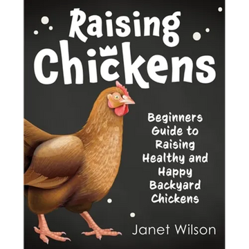 Raising Chickens: Beginners Guide to Raising Healthy and Happy Backyard Chickens - Paperback
