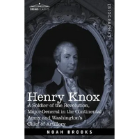 Henry Knox: A Soldier of the Revolution, Major-General in the Continental Army and Washington's Chief of Artillery - Hardcover