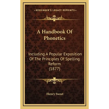 A Handbook Of Phonetics: Including A Popular Exposition Of The Principles Of Spelling Reform (1877) - Hardcover