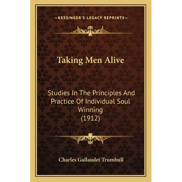 Taking Men Alive: Studies In The Principles And Practice Of Individual Soul Winning (1912) - Paperback