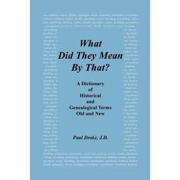 What Did They Mean by That? a Dictionary of Historical and Genealogical Terms, Old and New - Paperback