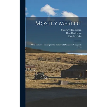 Mostly Merlot: Oral History Transcript: the History of Duckhorn Vineyards / 199 - Hardcover
