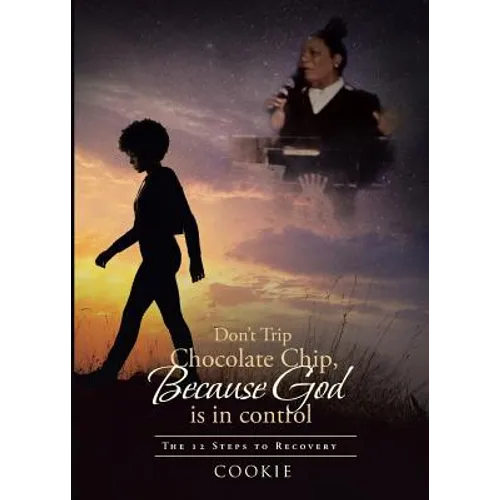 Don't Trip Chocolate Chip- Because God is in control: The 12 Steps to Recovery