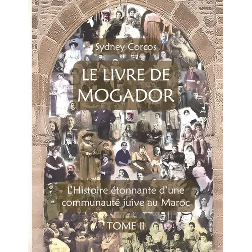 Le Livre de Mogador - Tome II, l'Histoire Étonnante d'Une Communauté Juive Au Maroc