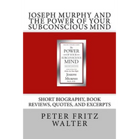 Joseph Murphy and the Power of Your Subconscious Mind: Short Biography, Book Reviews, Quotes, and Excerpts - Paperback